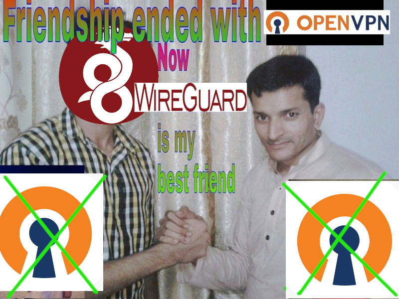 Edit of the “Friendship ended with Mudasir” meme.  The meme now reads: “Friendship ended with [OPENVPN].  Now [WireGuard] is my best friend”.  An Indian man clasps hands with a man with the WireGuard logo for a face.  The OpenVPN logo has been crossed out, twice, in bright green.